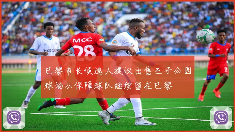 巴黎市长候选人提议出售王子公园球场以保障球队继续留在巴黎
