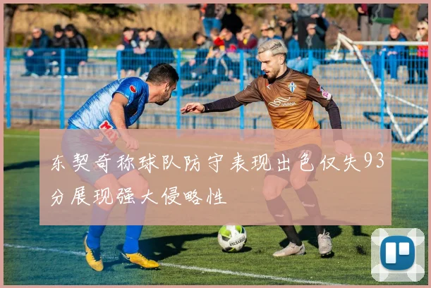 东契奇称球队防守表现出色仅失93分展现强大侵略性