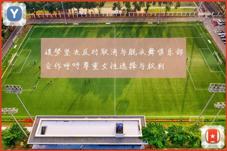 追梦坚决反对取消与脱衣舞俱乐部合作呼吁尊重女性选择与权利