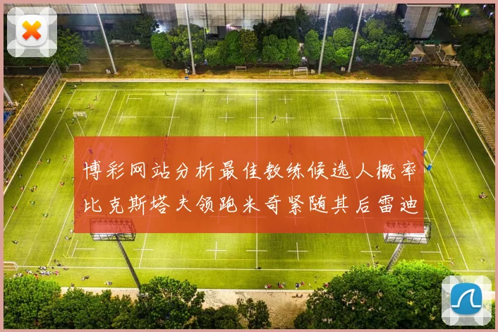 博彩网站分析最佳教练候选人概率比克斯塔夫领跑米奇紧随其后雷迪克位列第三
