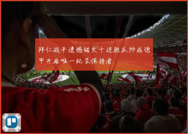 拜仁战平遗憾错失十连胜瓜帅成德甲开局唯一纪录保持者